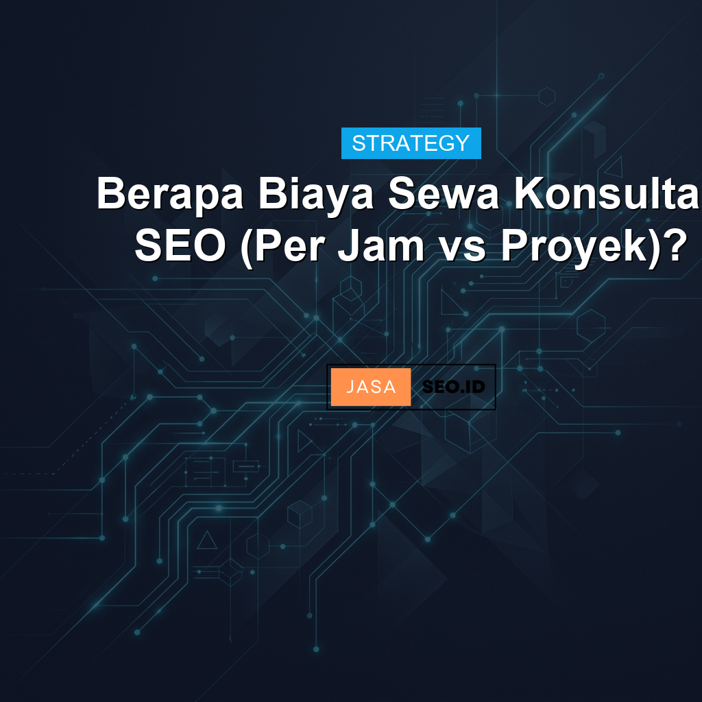 Berapa Biaya Sewa Konsultan SEO (Per Jam vs Proyek)?