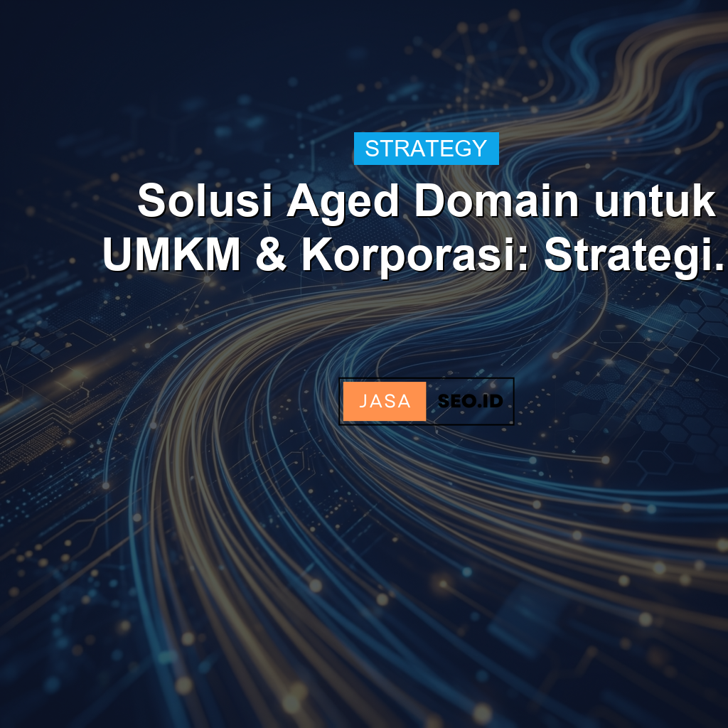 Solusi Aged Domain untuk UMKM & Korporasi: Strategi...