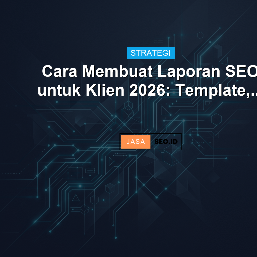Cara Membuat Laporan SEO untuk Klien 2026: Template,...