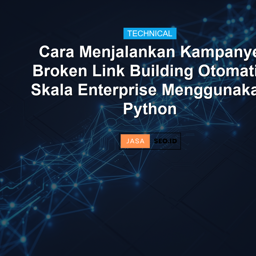 Cara Menjalankan Kampanye Broken Link Building Otomatis Skala Enterprise Menggunakan Python