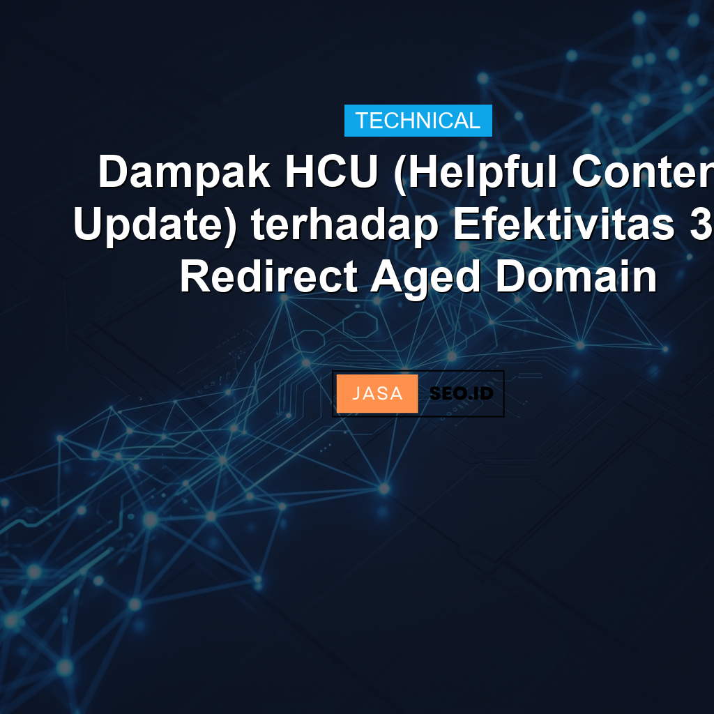 Dampak HCU (Helpful Content Update) terhadap Efektivitas 301 Redirect Aged Domain