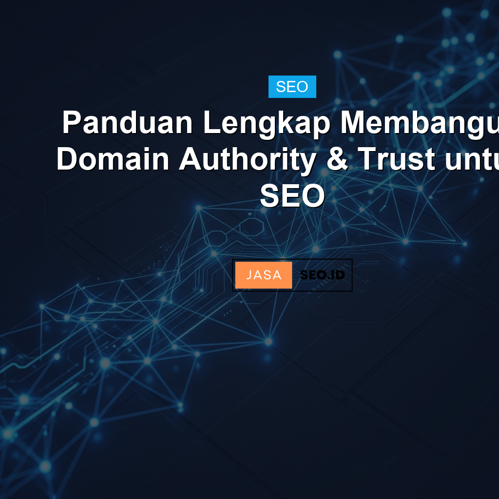 Panduan Lengkap Membangun Domain Authority & Trust untuk SEO