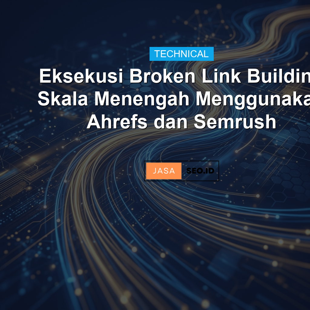 Eksekusi Broken Link Building Skala Menengah Menggunakan Ahrefs dan Semrush