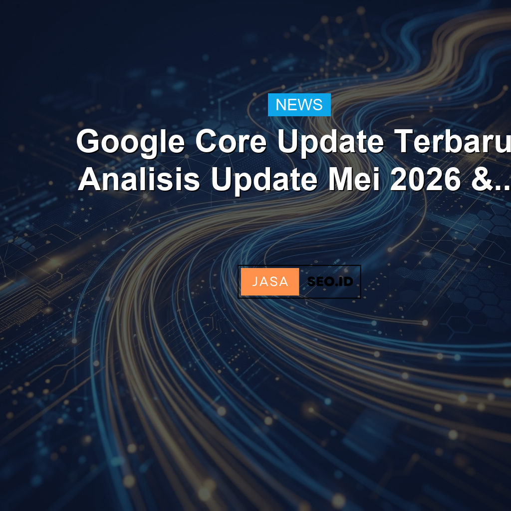 Google Core Update Terbaru: Analisis Update Mei 2026 &...
