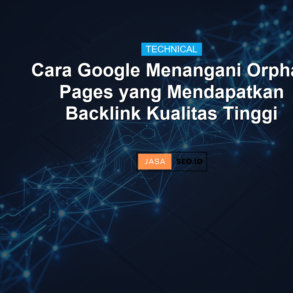 Cara Google Menangani Orphan Pages yang Mendapatkan Backlink Kualitas Tinggi
