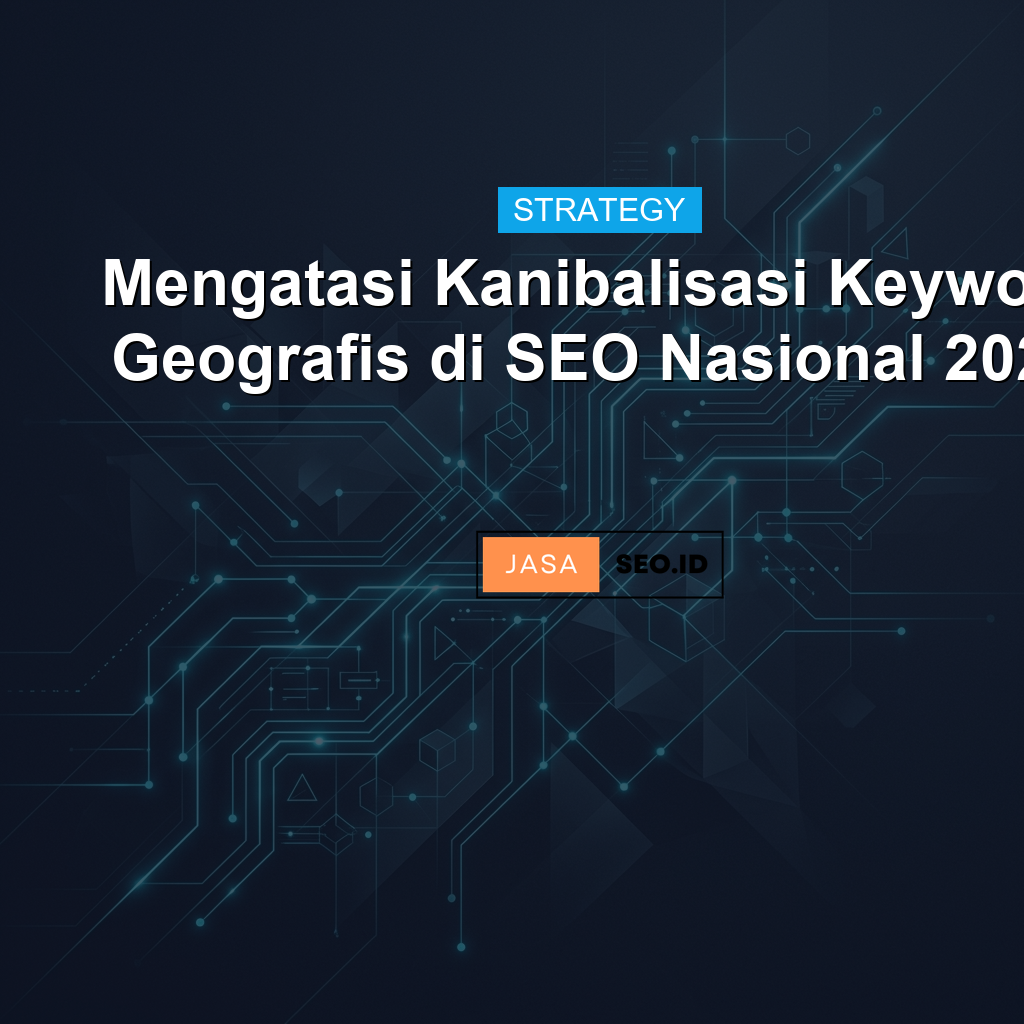 Mengatasi Kanibalisasi Keyword Geografis di SEO Nasional 2026