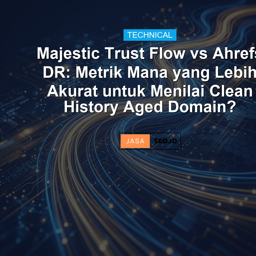 Majestic Trust Flow vs Ahrefs DR: Metrik Mana yang Lebih Akurat untuk Menilai Clean History Aged Domain?