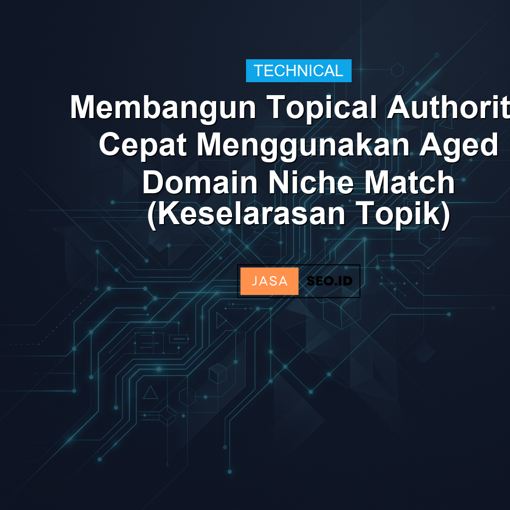 Membangun Topical Authority Cepat Menggunakan Aged Domain Niche Match (Keselarasan Topik)