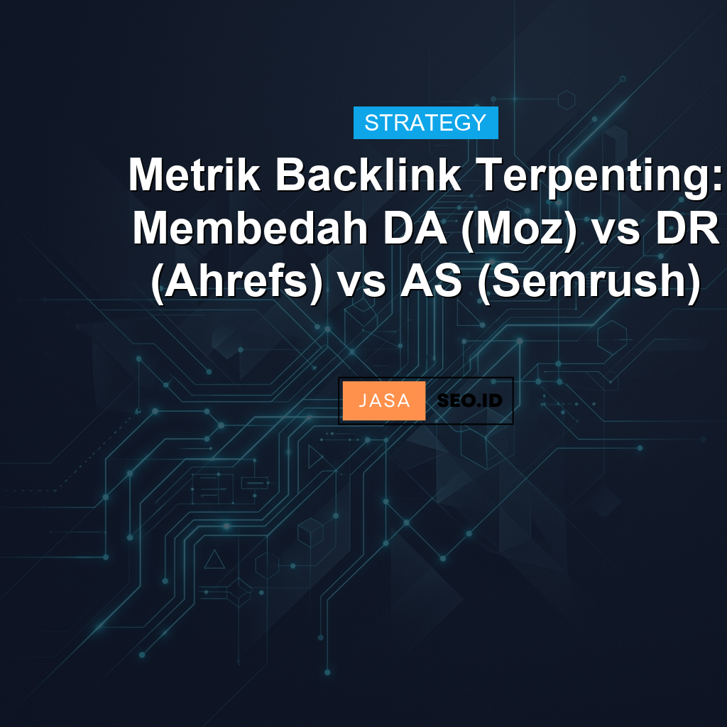 Metrik Backlink Terpenting: Membedah DA (Moz) vs DR (Ahrefs) vs AS (Semrush)