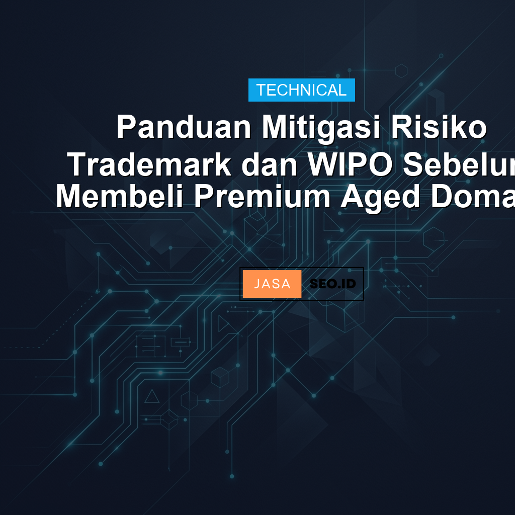Panduan Mitigasi Risiko Trademark dan WIPO Sebelum Membeli Premium Aged Domain