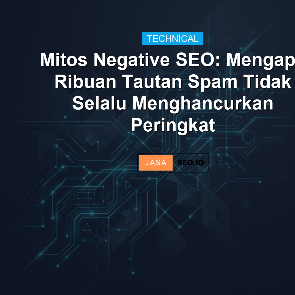 Mitos Negative SEO: Mengapa Ribuan Tautan Spam Tidak Selalu Menghancurkan Peringkat