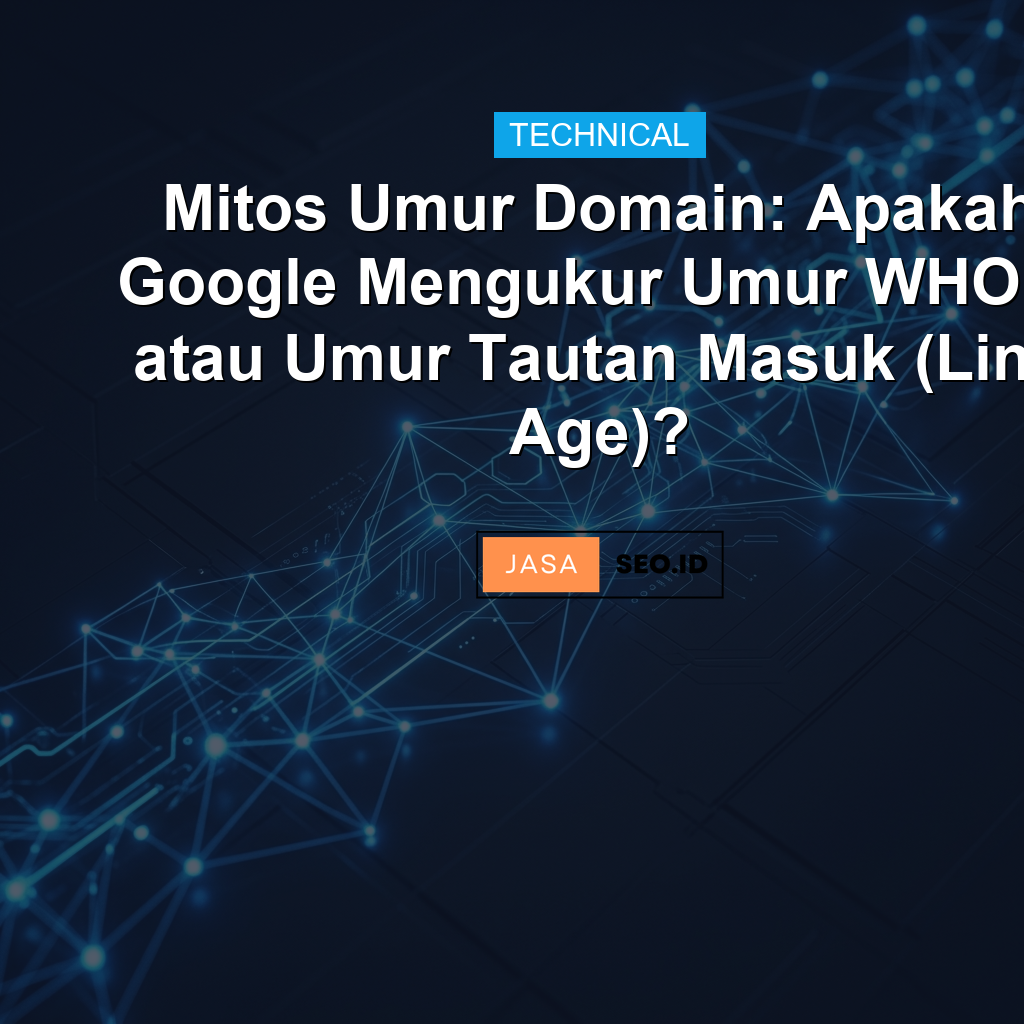 Mitos Umur Domain: Apakah Google Mengukur Umur WHOIS atau Umur Tautan Masuk (Link Age)?