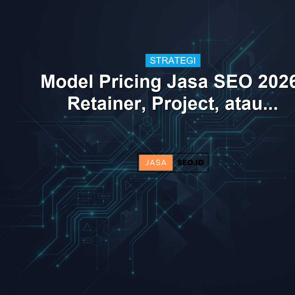 Model Pricing Jasa SEO 2026: Retainer, Project, atau...