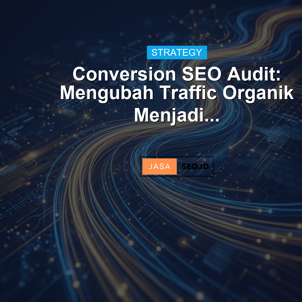 Conversion SEO Audit: Mengubah Traffic Organik Menjadi...