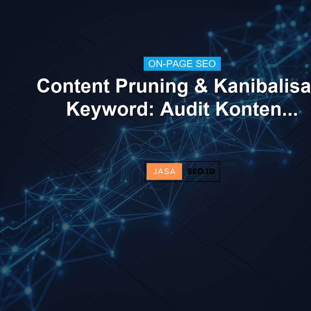Content Pruning & Kanibalisasi Keyword: Audit Konten...