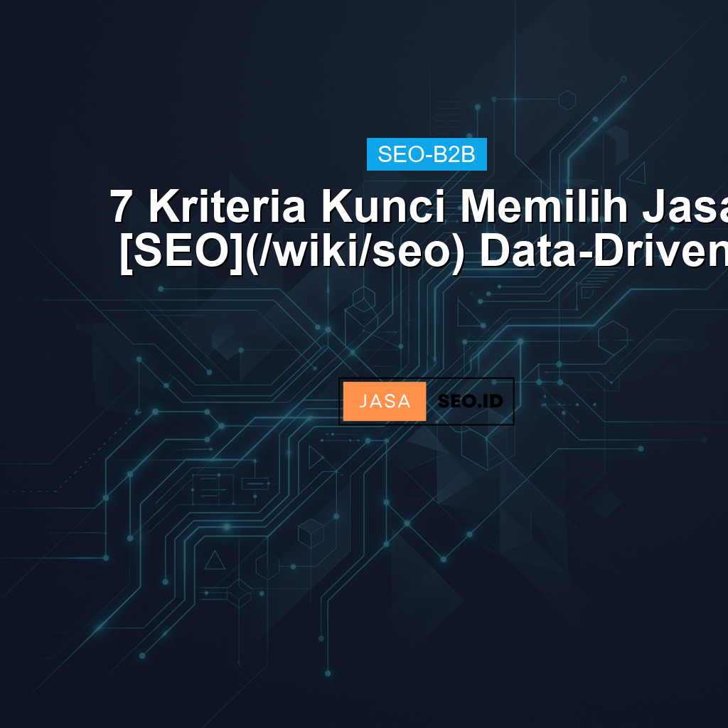 7 Kriteria Kunci Memilih Jasa [SEO](/wiki/seo) Data-Driven