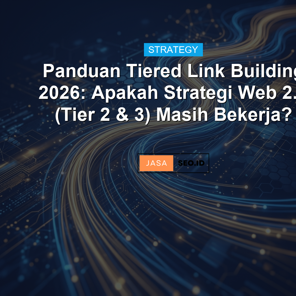 Panduan Tiered Link Building 2026: Apakah Strategi Web 2.0 (Tier 2 & 3) Masih Bekerja?