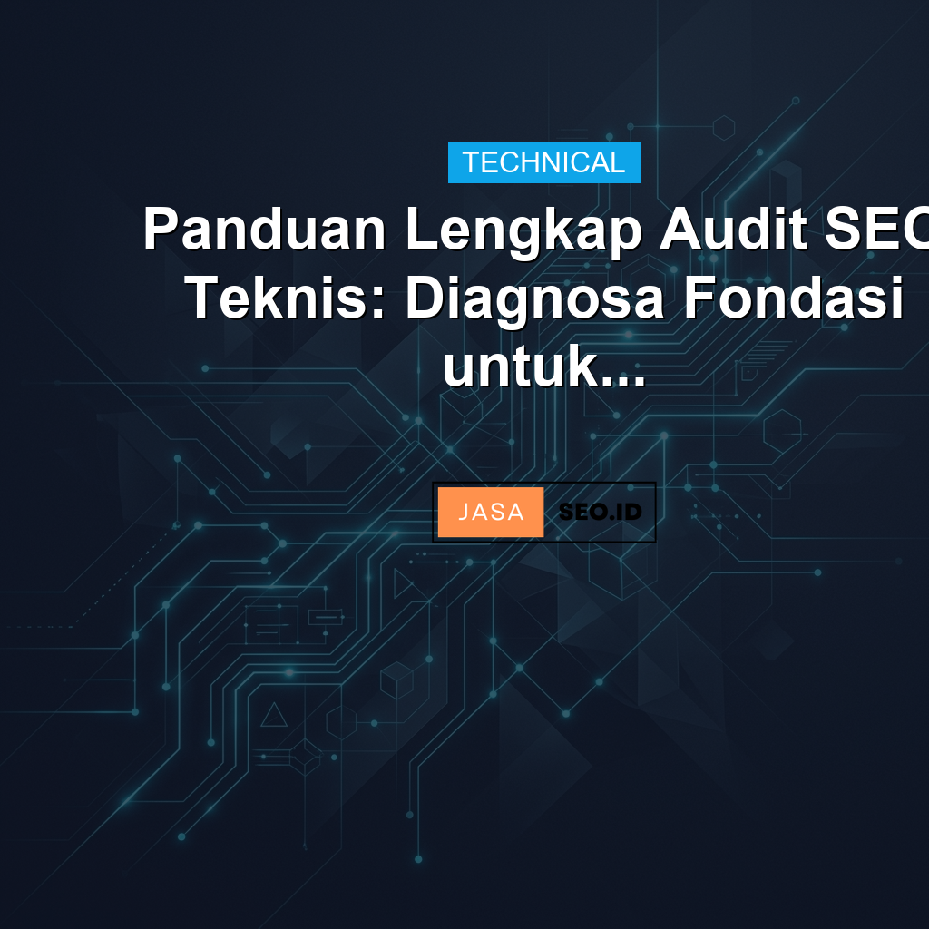 Panduan Lengkap Audit SEO Teknis: Diagnosa Fondasi untuk...