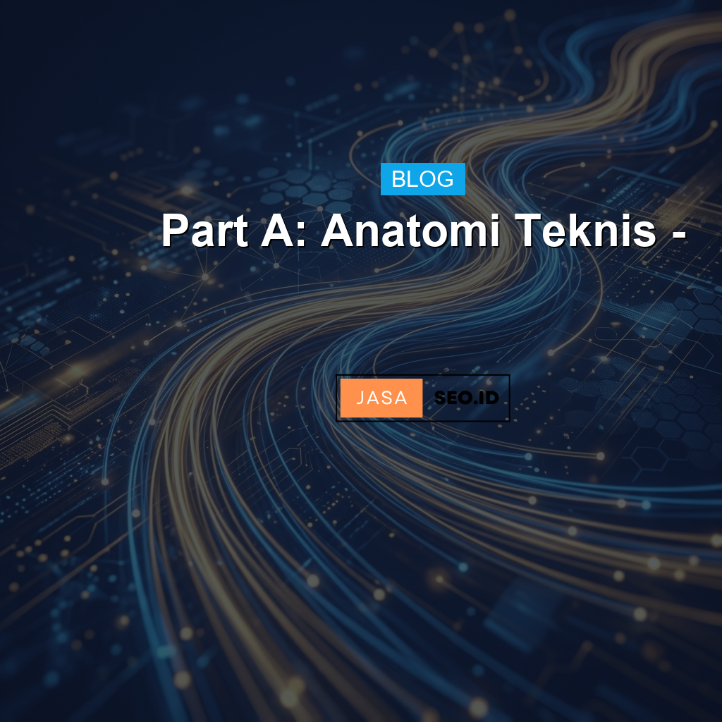 Part A: Anatomi Teknis - 