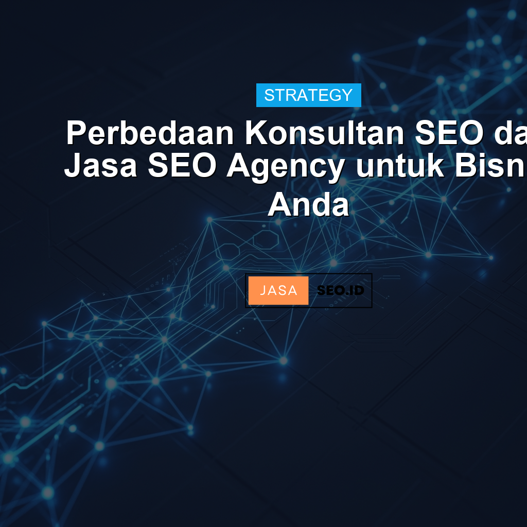 Perbedaan Konsultan SEO dan Jasa SEO Agency untuk Bisnis Anda