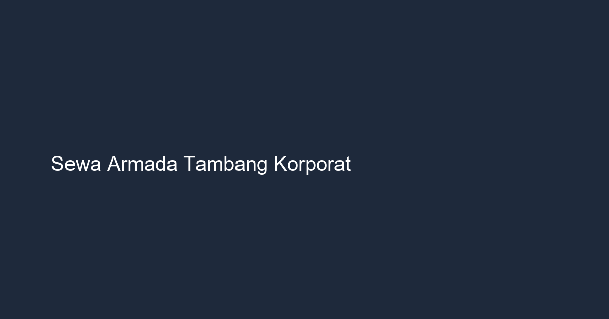 Strategi SEO Sewa Armada Korporat dan Kendaraan Tambang