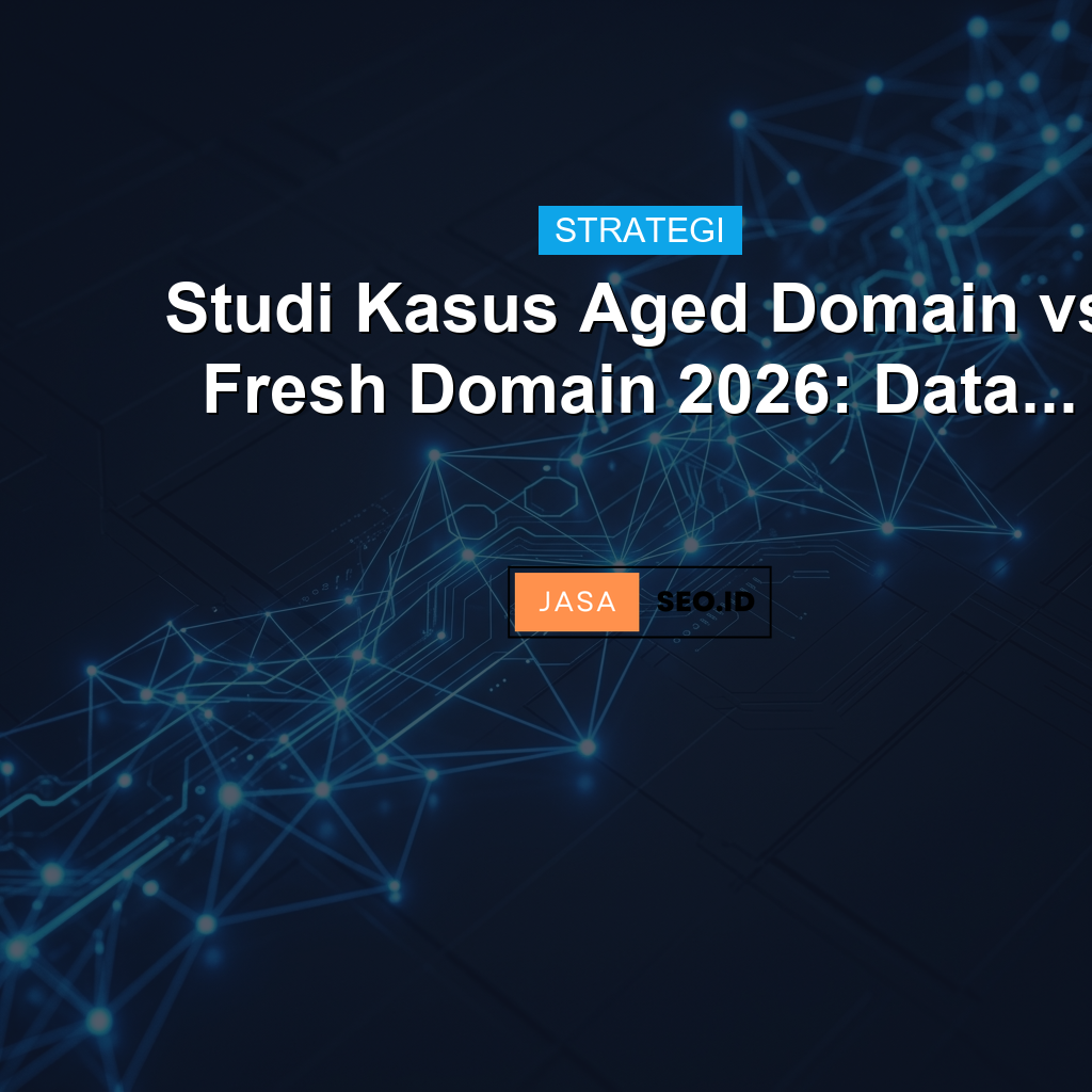 Studi Kasus Aged Domain vs Fresh Domain 2026: Data...