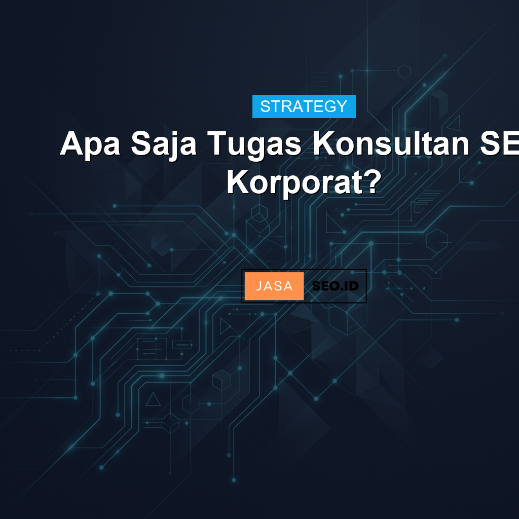 Apa Saja Tugas Konsultan SEO Korporat?