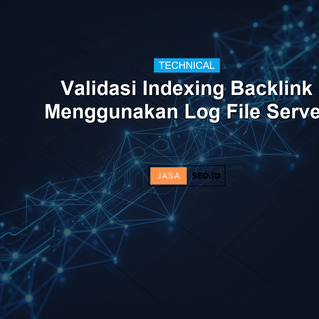 Validasi Indexing Backlink Menggunakan Log File Server
