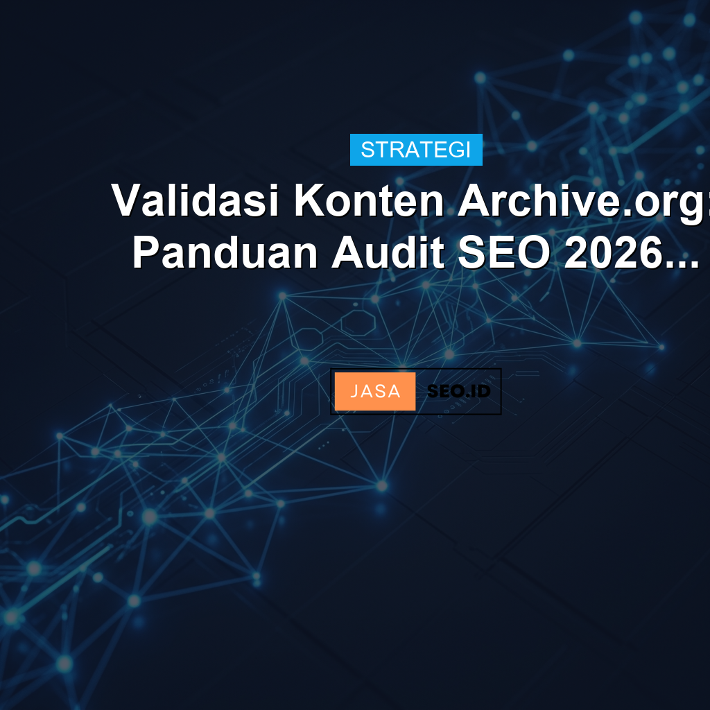 Validasi Konten Archive.org: Panduan Audit SEO 2026...